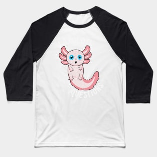 I Axolotl Questions Baseball T-Shirt